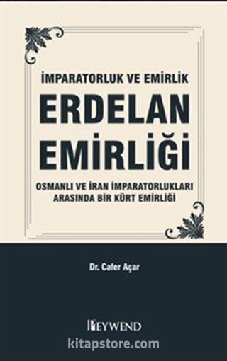 İmparatorluk Ve Emirlik Erdelan Emirliği Osmanli ve İran İmparatorluklari Arasinda Bir Kürt Emirliği