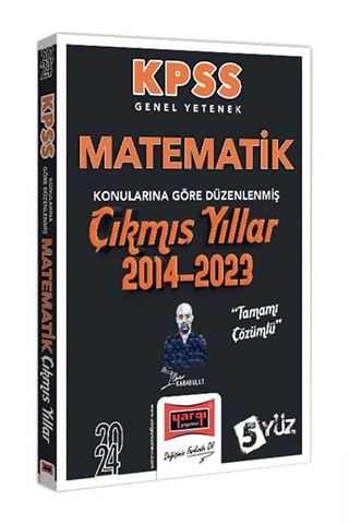 2024 KPSS Genel Yetenek Matematik Konularına Göre Düzenlenmiş Tamamı Çözümlü Çıkmış Yıllar (2014-2023)