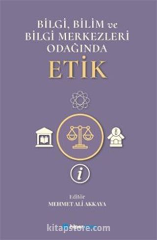 Bilgi, Bilim ve Bilgi Merkezleri Odağında Etik