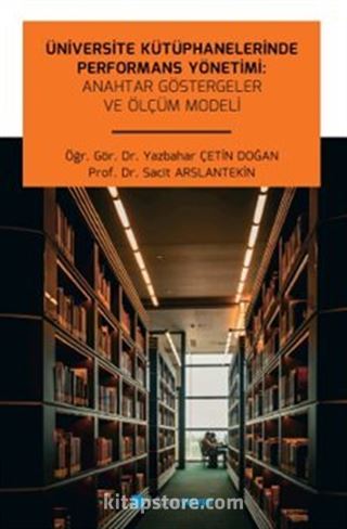 Üniversite Kütüphanelerinde Performans Yönetimi: Anahtar Göstergeler ve Ölçüm Modeli