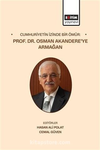 Cumhuriyetin İzinde Bir Ömür: Prof. Dr. Osman Akandere'ye Armağan
