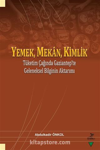 Yemek, Mekan, Kimlik Tüketim Çağında Gaziantep'te Geleneksel Bilginin Aktarımı