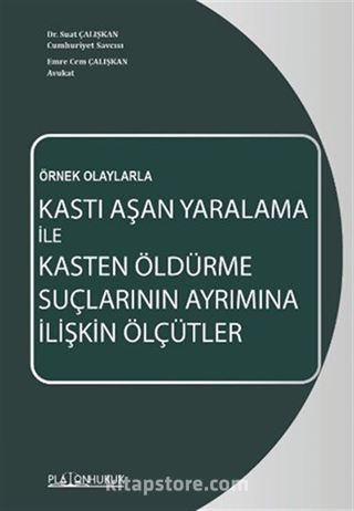 Örnek Olaylarla Kastı Aşan Yaralama İle Kasten Öldürme Suçlarının Ayrımına İlişkin Ölçütler