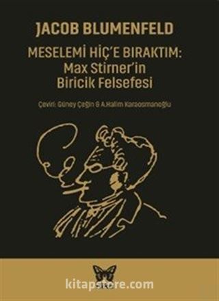 Meselemi Hiç'e Bıraktım: Max Stirner'in Biricik Felsefesi