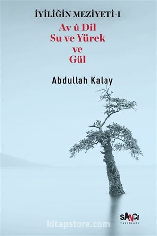 İyiliğin Meziyeti 1 / Av Û Dil Su Ve Yürek Ve Gül