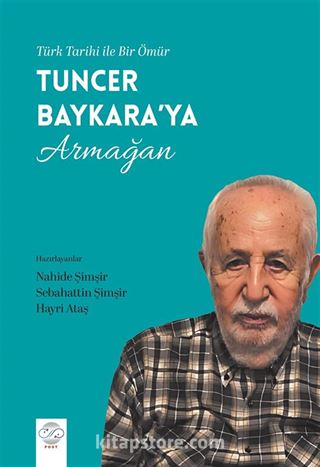 Türk Tarihi İle Bir Ömür Tuncer Baykara'ya Armağan