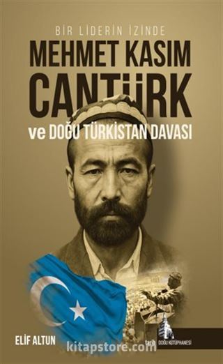 Bir Liderin İzinde Mehmet Kasım Cantürk ve Doğu Türkistan Davası