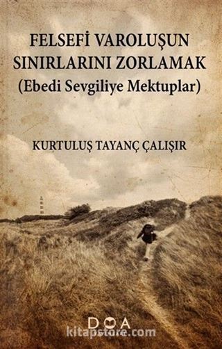 Felsefi Varoluşun Sınırlarını Zorlamak (Ebedi Sevgiliye Mektuplar)