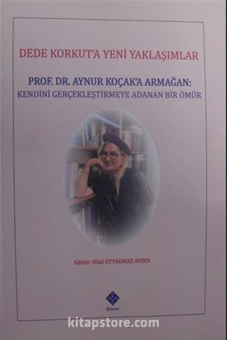Dede Korkuta Yeni Yaklaşımlar / Prof. Dr. Aynur Koçak'a Armağan