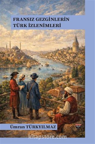 Fransız Gezginlerin Türk İzlenimleri