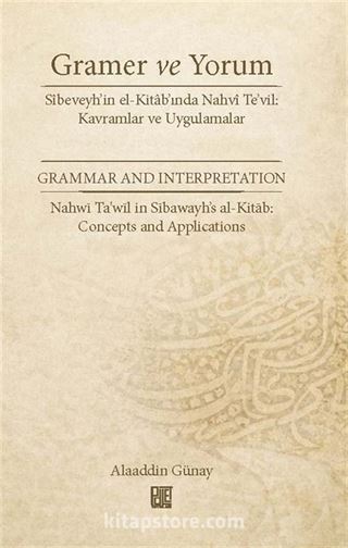 Gramer ve Yorum Sîbeveyh'in El-Kitab'ında Nahvî Te'vil: Kavramlar Ve Uygulamalar