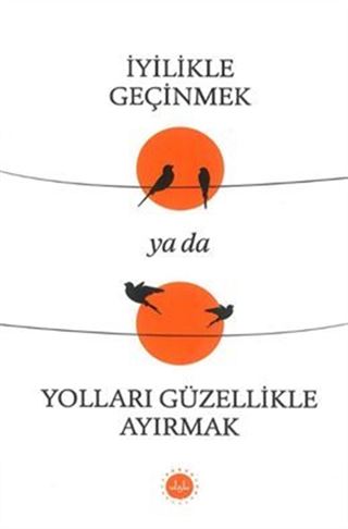 İyilikle Geçinmek Ya Da Yolları Güzellikle Ayırmak