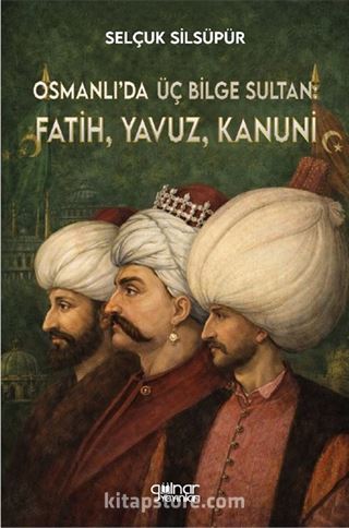 Osmanlı'da Üç Bilge Sultan: Fatih, Yavuz, Kanuni