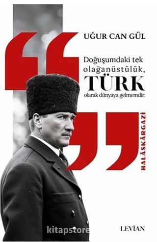 Atatürk Doğuşumdaki Tek Olağanüstülük Türk Olarak Dünyaya Gelmemdir