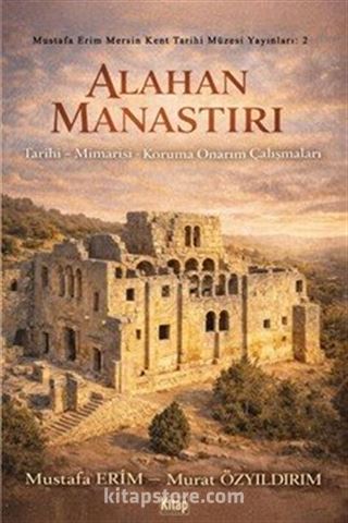 Alahan Manastırı (Tarihi - Mimarisi - Koruma Onarım Çalışmaları)
