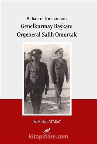 Babamın Kumandanı Genel Kurmay Başkanı Orgeneral Salih Omurtak