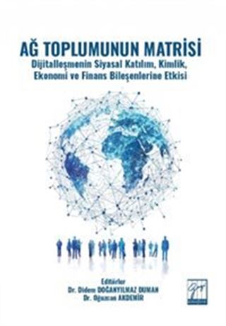 Ağ Toplumunun Matrisi Dijitalleşmenin Siyasal Katılım, Kimlik, Ekonomi ve Finans Bileşenlerine Etkisi
