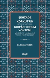 Şehzade Korkut (872-919/1467-1513)'un Kur'an Yorum Yöntemi ve Vesîletü'l-Ahbab Ala Vechi'l-İ'caz Adlı Eseri