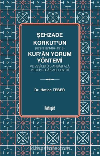 Şehzade Korkut (872-919/1467-1513)'un Kur'an Yorum Yöntemi ve Vesîletü'l-Ahbab Ala Vechi'l-İ'caz Adlı Eseri