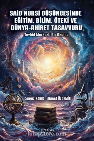 Said Nursi Düşüncesinde Eğitim, Bilim, Öteki ve Dünya-Ahiret Tasavvuru