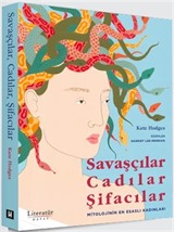 Savaşçılar, Cadılar, Şifacılar (Mitolojinin En Esaslı Kadınları)