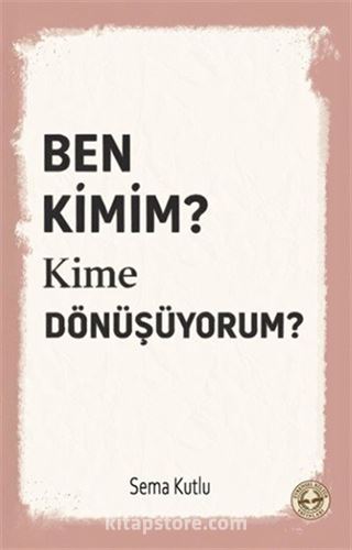 Ben Kimim? Kime Dönüşüyorum