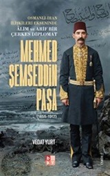 Osmanlı-İran İlişkileri Ekseninde Alim ve Arif Bir Çerkes Diplomat Mehmed Şemseddin Paşa