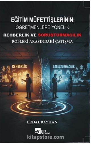 Eğitim Müfettişlerinin; Öğretmenlere Yönelik Rehberlik ve Soruşturmacılık Rolleri Arasındaki Çatışma