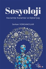 Sosyoloji : Kavramlar Kuramlar ve Dijital Çağ