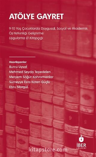 Atölye Gayret 9-10 Yaş Çocuklarda Duygusal, Sosyal ve Akademik Öz-Yetkinliği Geliştirme: Uygulama El Kitapçığı