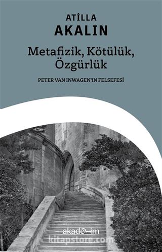 Metafizik, Kötülük, Özgürlük: Peter van Inwagen'ın Felsefesi