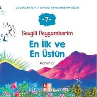 Sevgili Peygamberim 7 / En İlk ve En Üstün