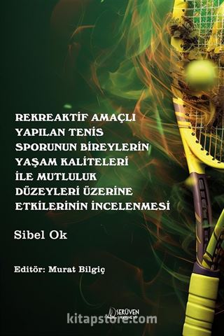Rekreaktif Amaçlı Yapılan Tenis Sporunun Bireylerin Yaşam Kaliteleri İle Mutluluk Düzeyleri Üzerine Etkilerinin İncelenmesi