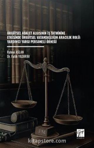 Örgütsel Adalet Algısının İş Tatminine Etkisinde Örgütsel Vatandaşlığın Aracılık Rolü: Yardımcı Yargı Personeli Örneği