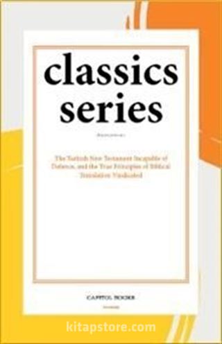 The Turkish New Testament Incapable of Defence, and the True Principles of Biblical Translation Vindicated