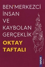 Ben'merkezci İnsan ve Kaybolan Gerçeklik