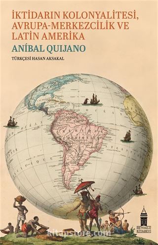 İktidarın Kolonyalitesi Avrupa-Merkezcilik ve Latin Amerika