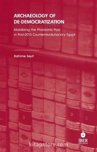 Archaeology of De-Democratization: Mobilizing the Pharaonic Past in Post-2013 Counterrevolutionary Egypt