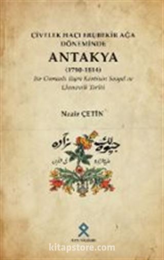 Civelek Hacı Ebubekir Ağa Döneminde Antakya (1790-1814)