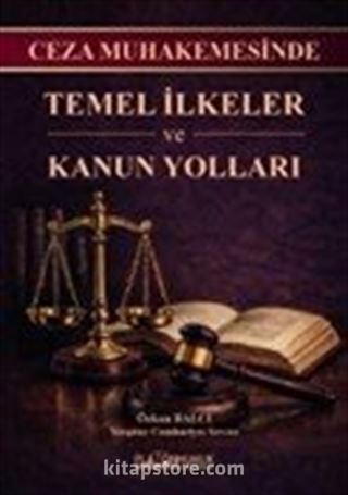 Ceza Muhakemesinde Temel İlkeler ve Kanun Yolları