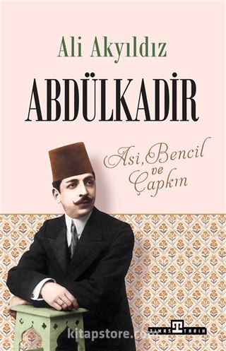 Abdülkadir: Asi, Bencil ve Çapkın