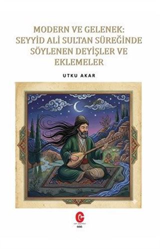 Modern Ve Gelenek: Seyyid Ali Sultan Süreğinde Söylenen Deyişler Ve Eklemeler