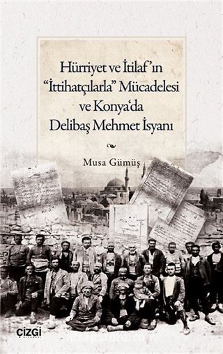 Hürriyet ve İtilaf'ın 'İttihatçılarla' Mücadelesi ve Konya'da Delibaş Mehmet İsyanı