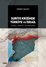 Suriye Krizinde Türkiye ve İsrail / Teori, Pratik ve Rekabet