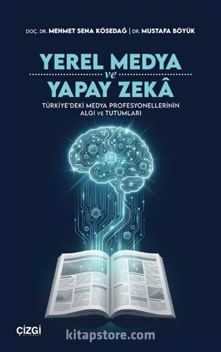 Yerel Medya ve Yapay Zeka Türkiye'deki Medya Profesyonellerinin Algı ve Tutumları