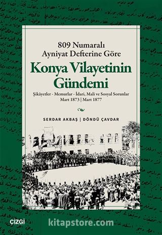 809 Numaralı Ayniyat Defterine Göre Konya Vilayetinin Gündemi Şikayetler - Memurlar - İdari, Mali ve Sosyal Sorunlar Mart 1873 | Mart 1877