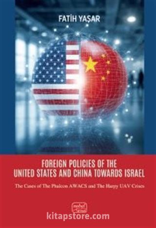 Foreign Policies Of The Unıted States And China Towards Israel - The Cases Of The Phalcon AWACS And The Harpy Uav Crises