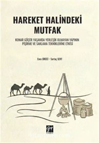 Hareket Halindeki Mutfak Konar Göçer Yaşamda Yerleşik Olmayan Yapının Pişirme ve Saklama Tekniklerine Etkisi