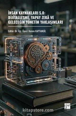 İnsan Kaynakları 5.0: Dijitalleşme, Yapay Zeka Ve Geleceğin Yönetim Yaklaşımları