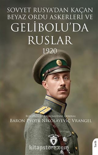 Sovyet Rusya'dan Kaçan Beyaz Ordu Askerleri ve Gelibolu'da Ruslar 1920